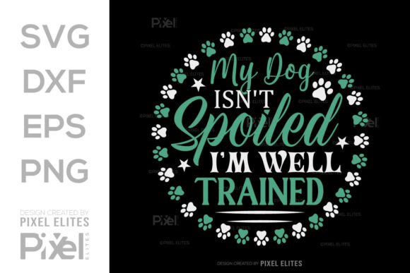 My Dog Isn t Spoiled Im Well Trained SVG
